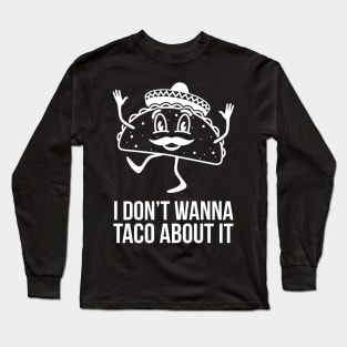 I Don't Wanna Taco About It Long Sleeve T-Shirt